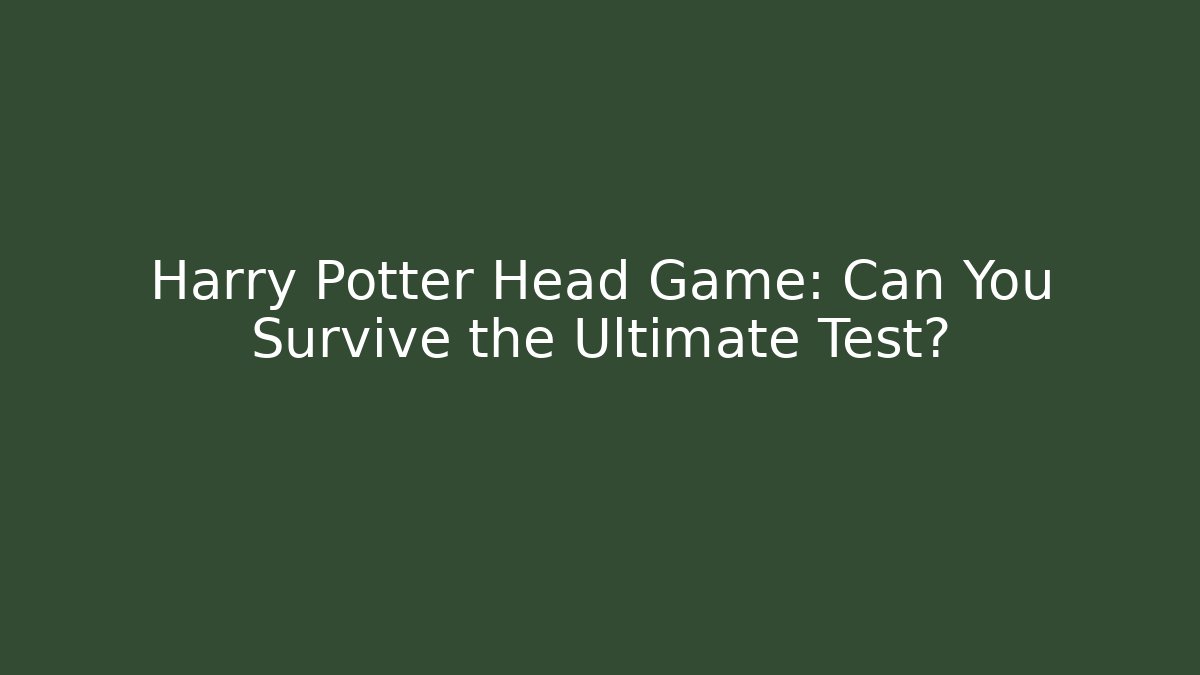 Harry Potter Head Game: Can You Survive the Ultimate Test?