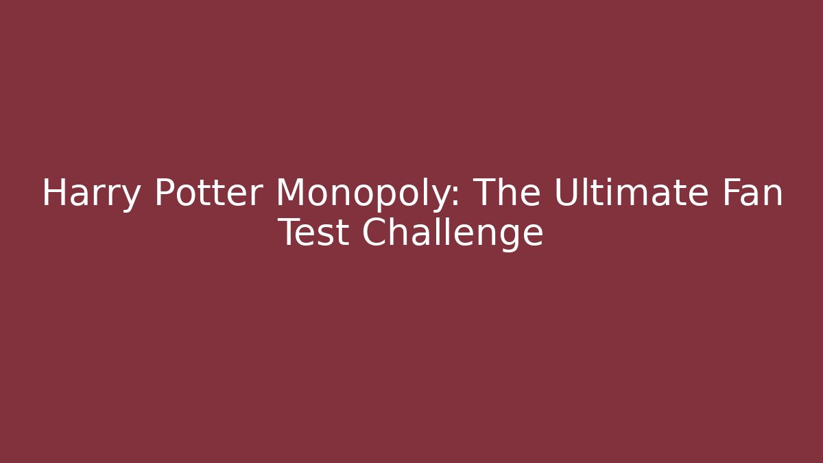 Harry Potter Monopoly: The Ultimate Fan Test Challenge