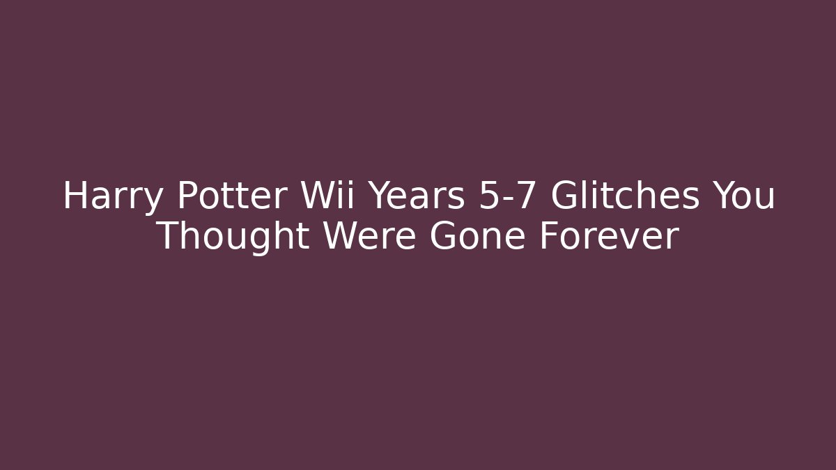 Harry Potter Wii Years 5-7 Glitches You Thought Were Gone Forever