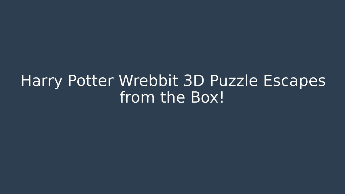 Harry Potter Wrebbit 3D Puzzle Escapes from the Box!