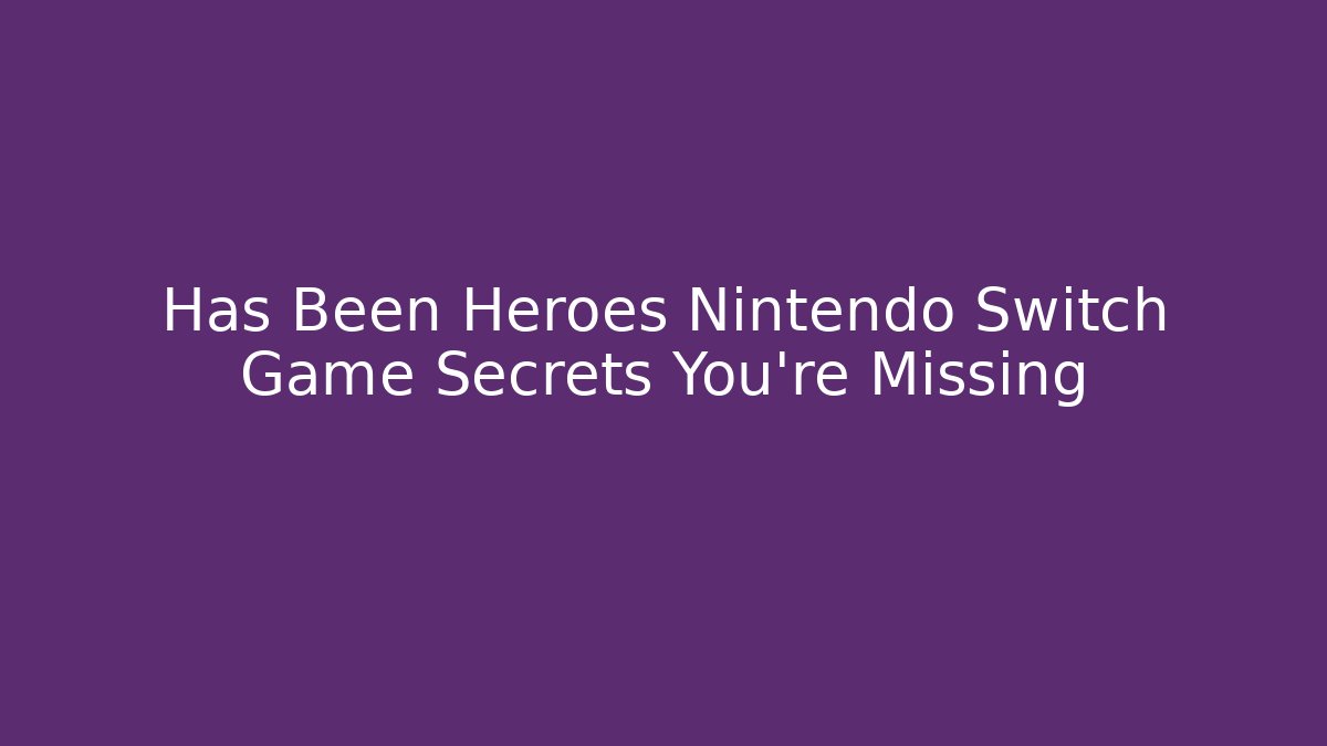 Has Been Heroes Nintendo Switch Game Secrets You’re Missing - Método de Aprovação