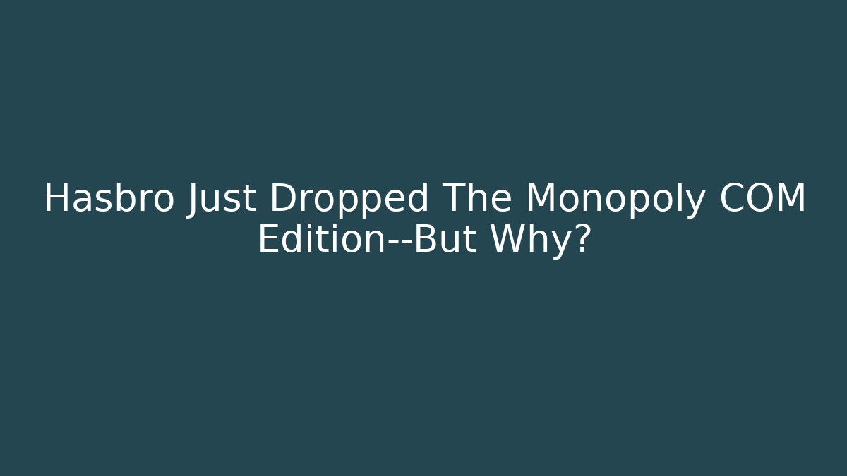 Hasbro Just Dropped The Monopoly COM Edition—But Why? - Método de Aprovação