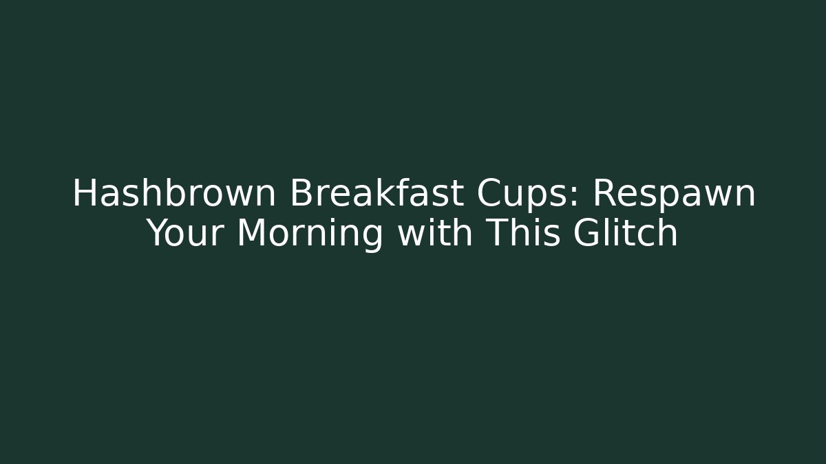 Hashbrown Breakfast Cups: Respawn Your Morning with This Glitch