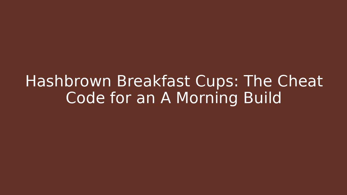 Hashbrown Breakfast Cups: The Cheat Code for an A+ Morning Build
