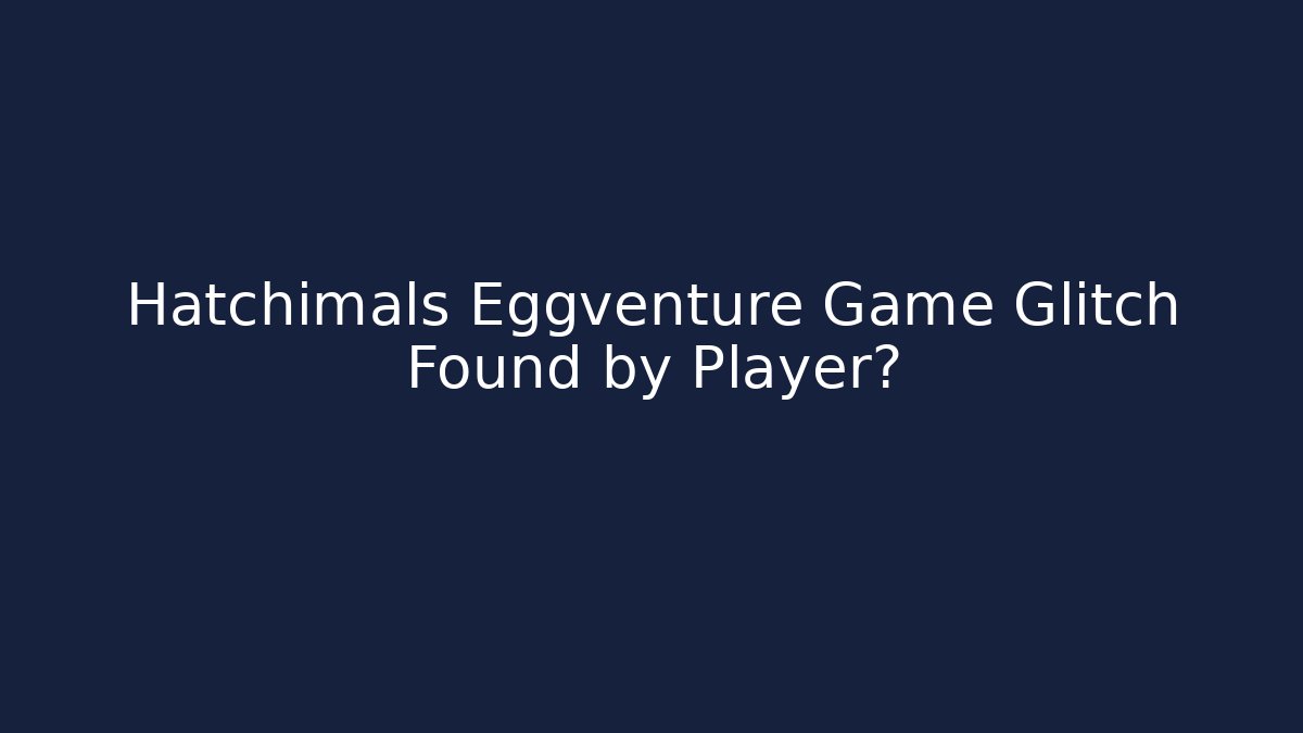 Hatchimals Eggventure Game Glitch Found by Player?
