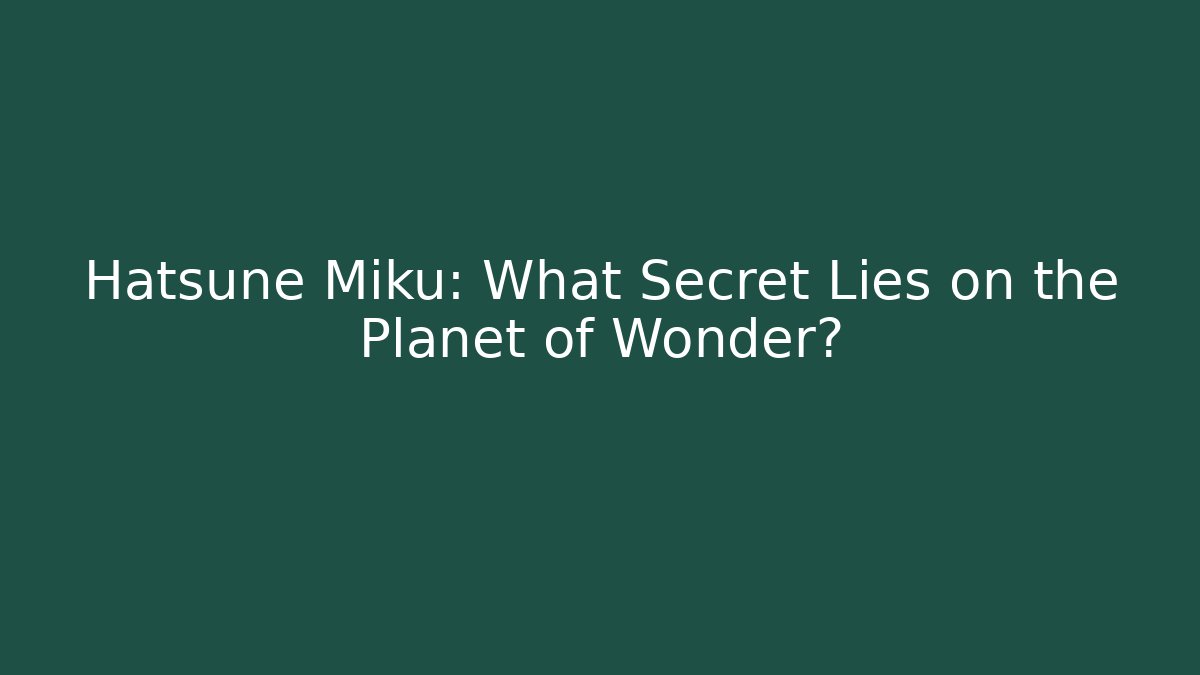 Hatsune Miku: What Secret Lies on the Planet of Wonder?