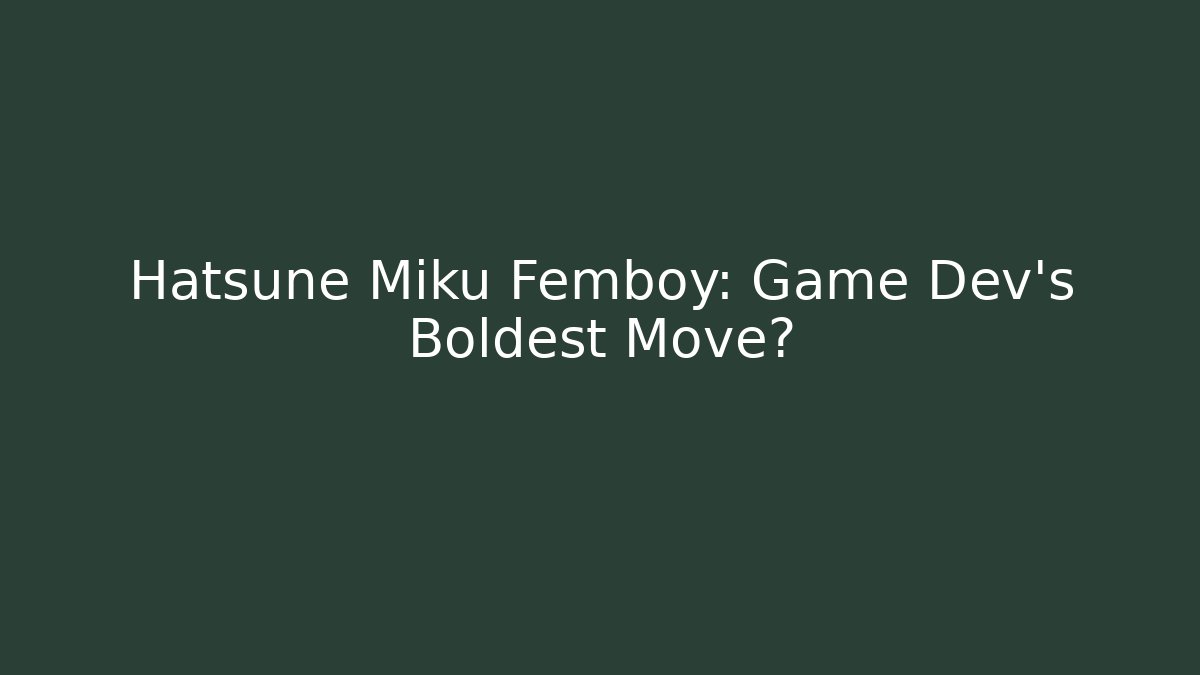 Hatsune Miku Femboy: Game Dev's Boldest Move?