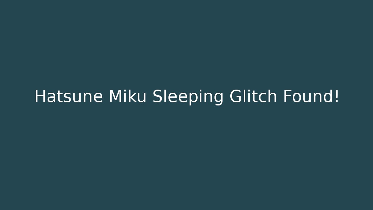 Hatsune Miku Sleeping Glitch Found! - Método de Aprovação