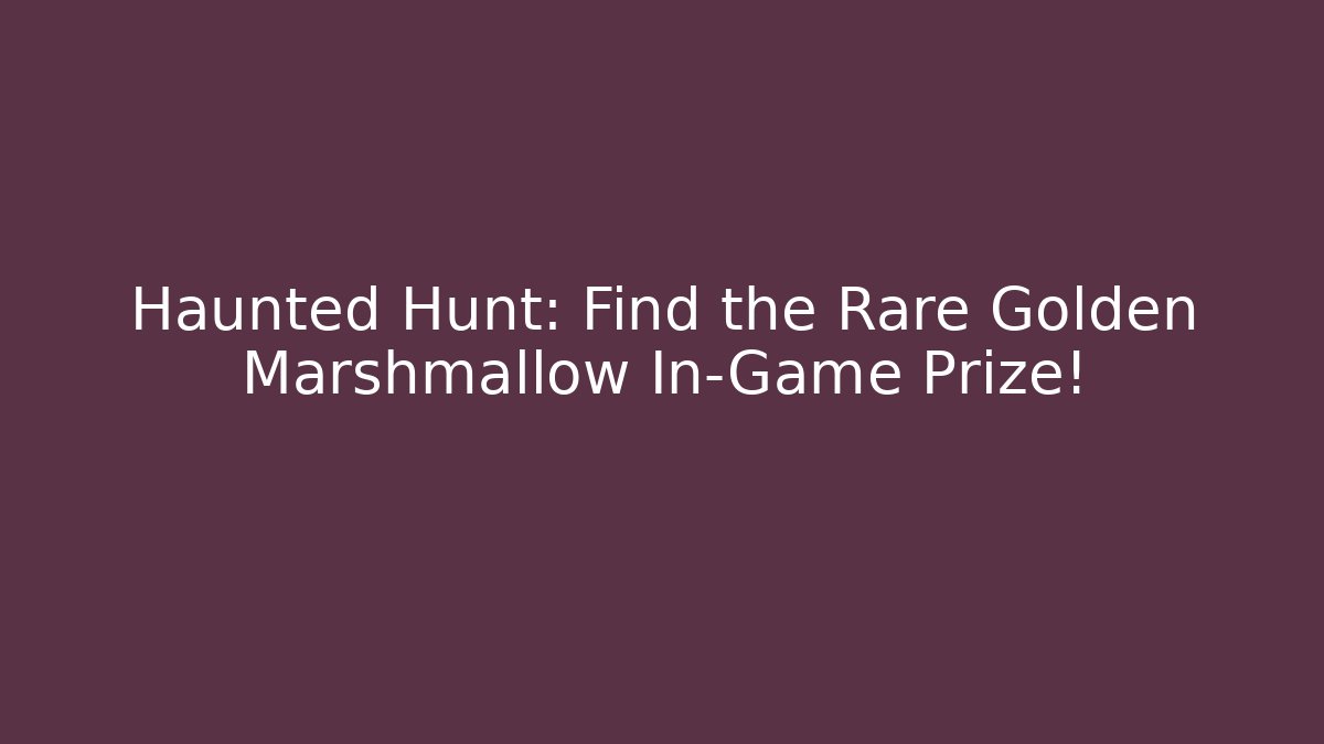 Haunted Hunt: Find the Rare Golden Marshmallow In-Game Prize!