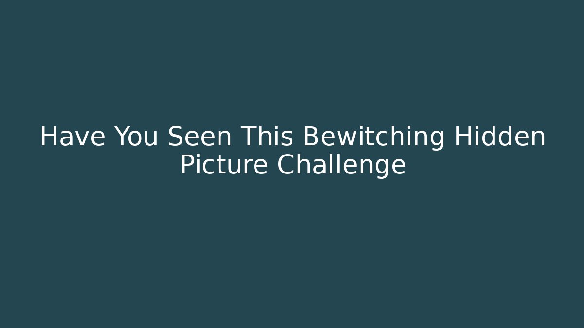 Have You Seen This Bewitching Hidden Picture Challenge