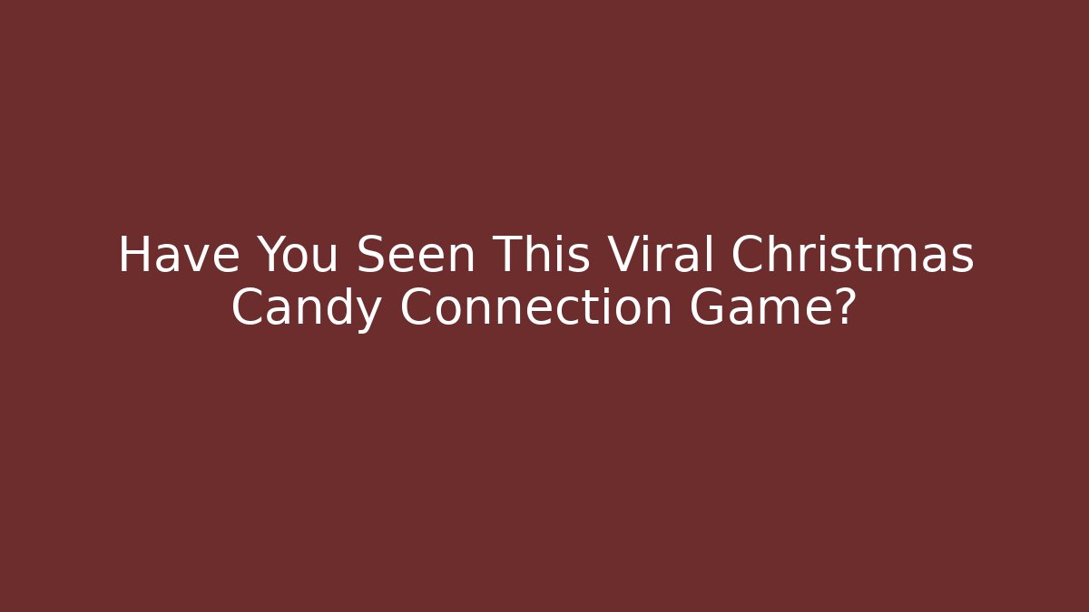 Have You Seen This Viral Christmas Candy Connection Game?