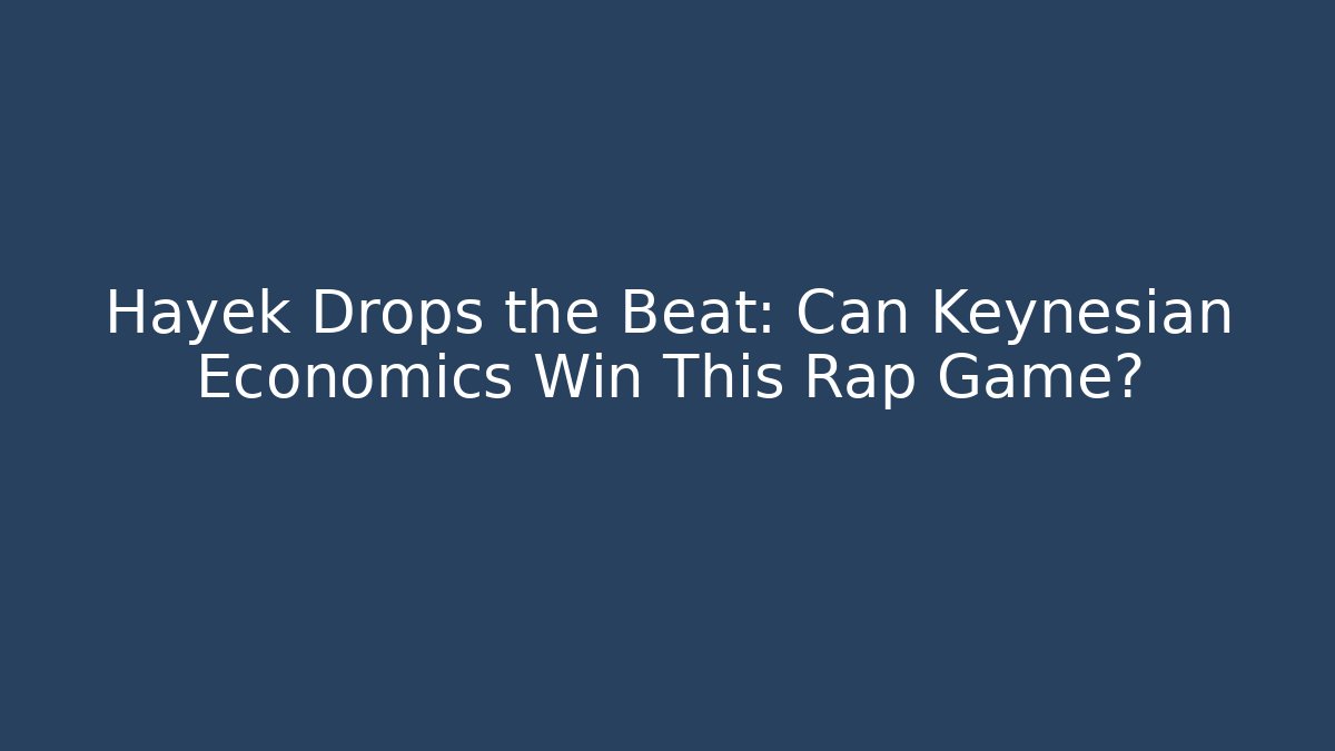Hayek Drops the Beat: Can Keynesian Economics Win This Rap Game?