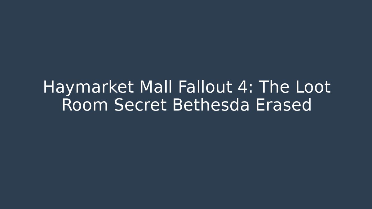 Haymarket Mall Fallout 4: The Loot Room Secret Bethesda Erased