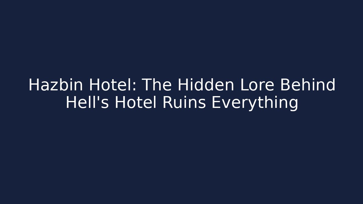 Hazbin Hotel: The Hidden Lore Behind Hell's Hotel Ruins Everything