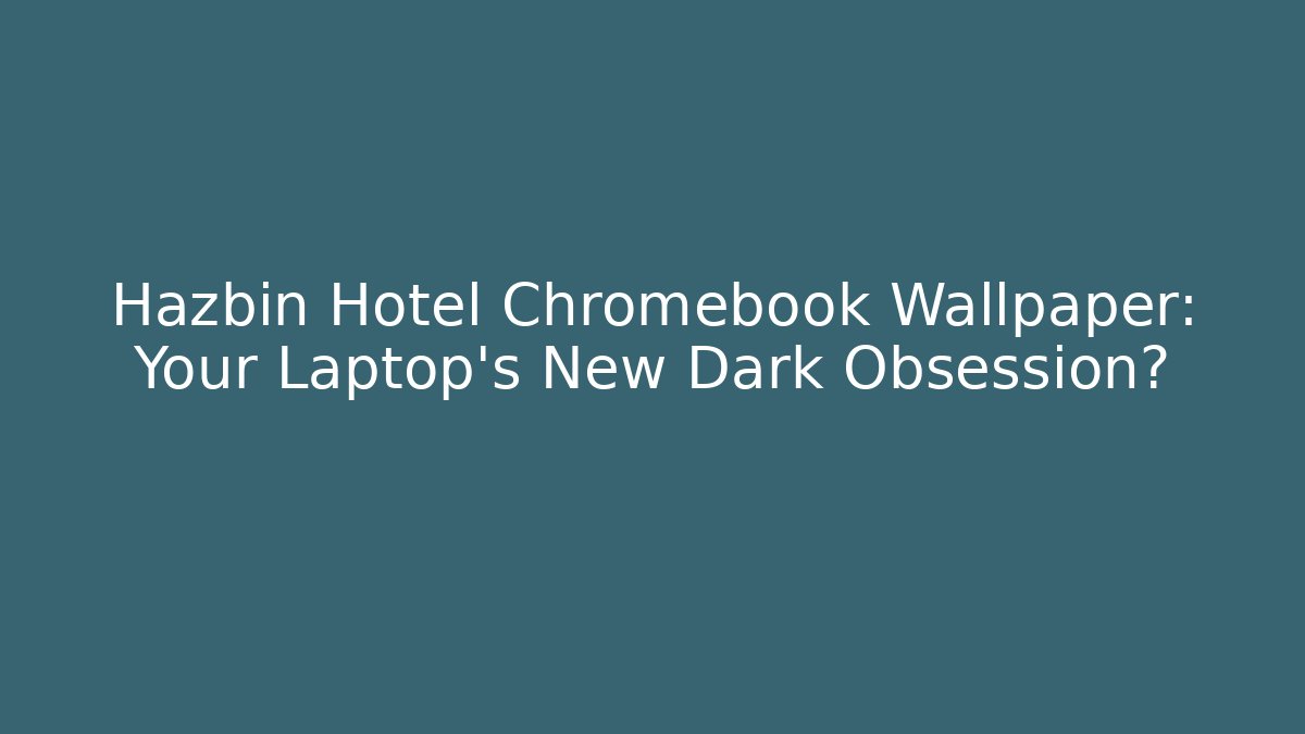 Hazbin Hotel Chromebook Wallpaper: Your Laptop’s New Dark Obsession?