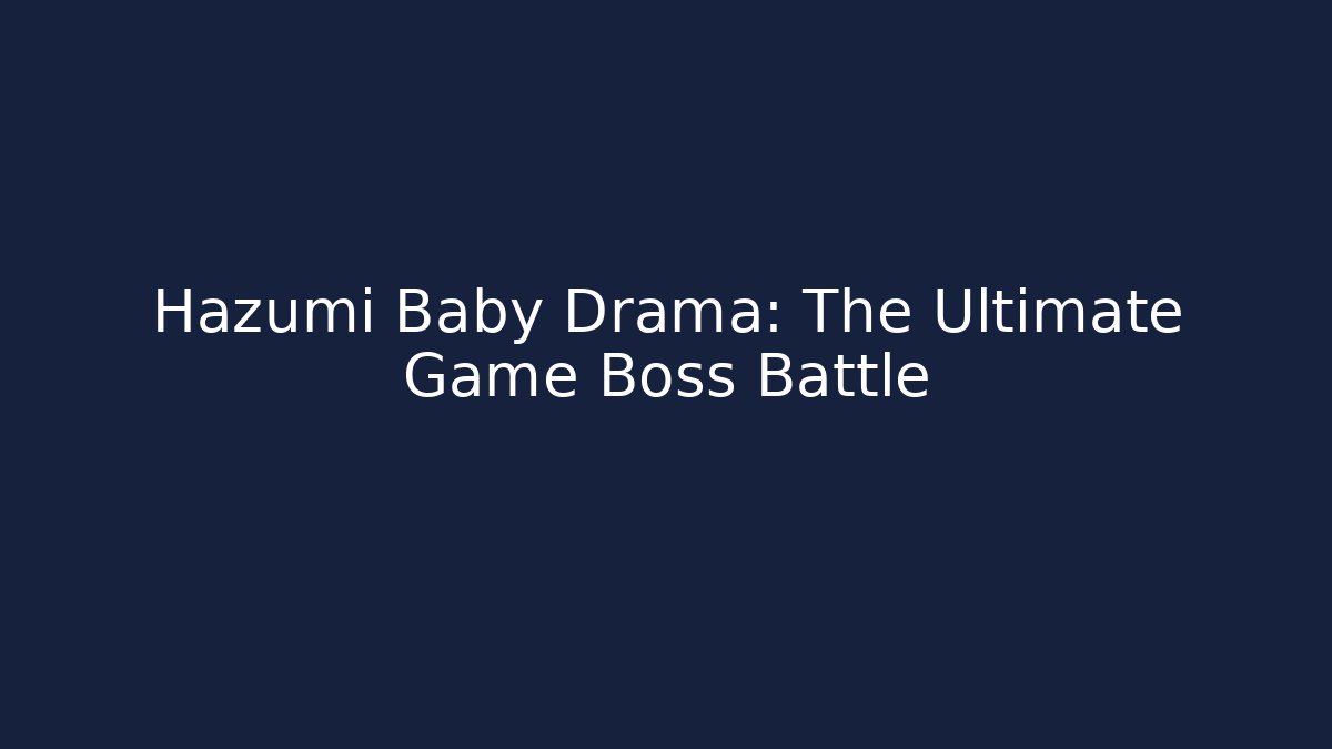 Hazumi Baby Drama: The Ultimate Game Boss Battle
