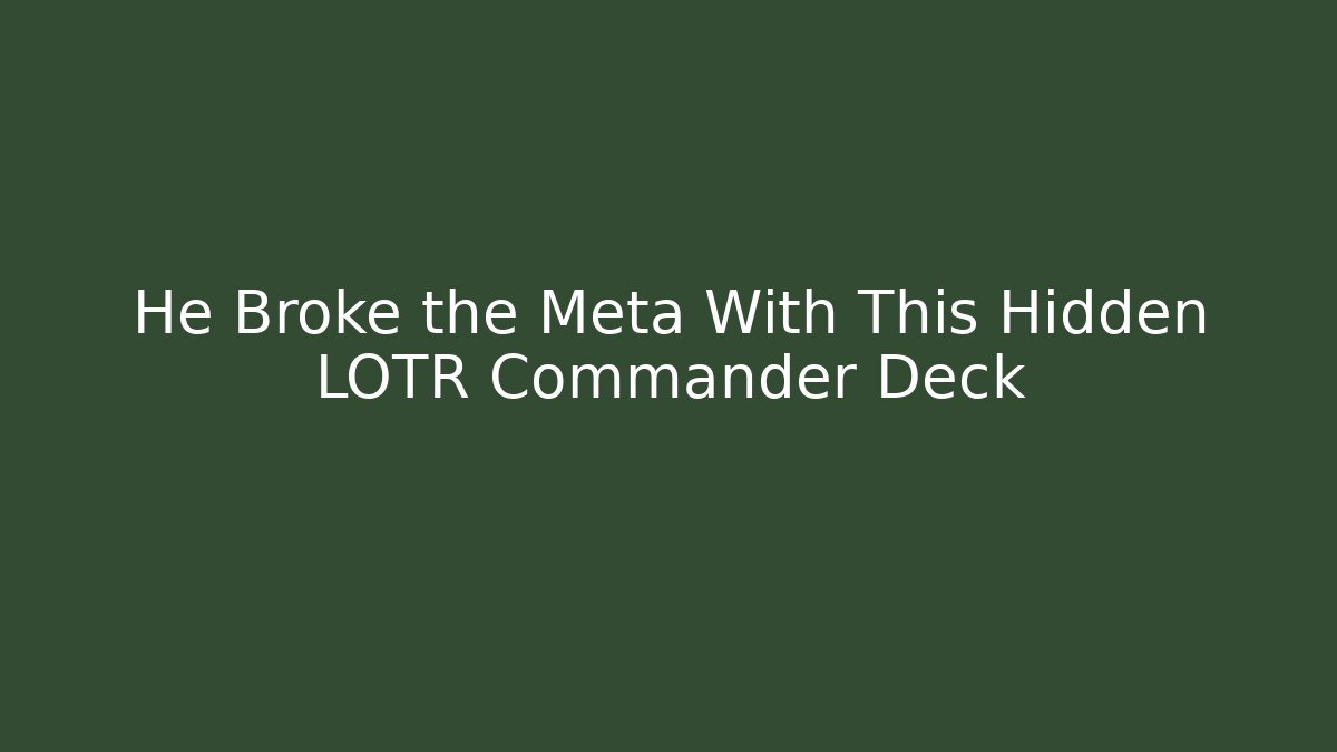 He Broke the Meta With This Hidden LOTR Commander Deck