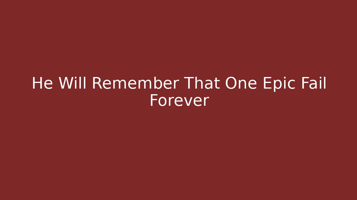 He Will Remember That One Epic Fail Forever - Método de Aprovação