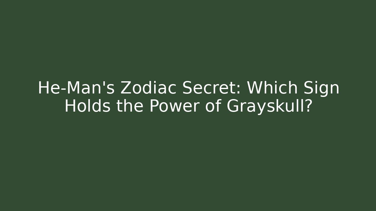 He-Man's Zodiac Secret: Which Sign Holds the Power of Grayskull?
