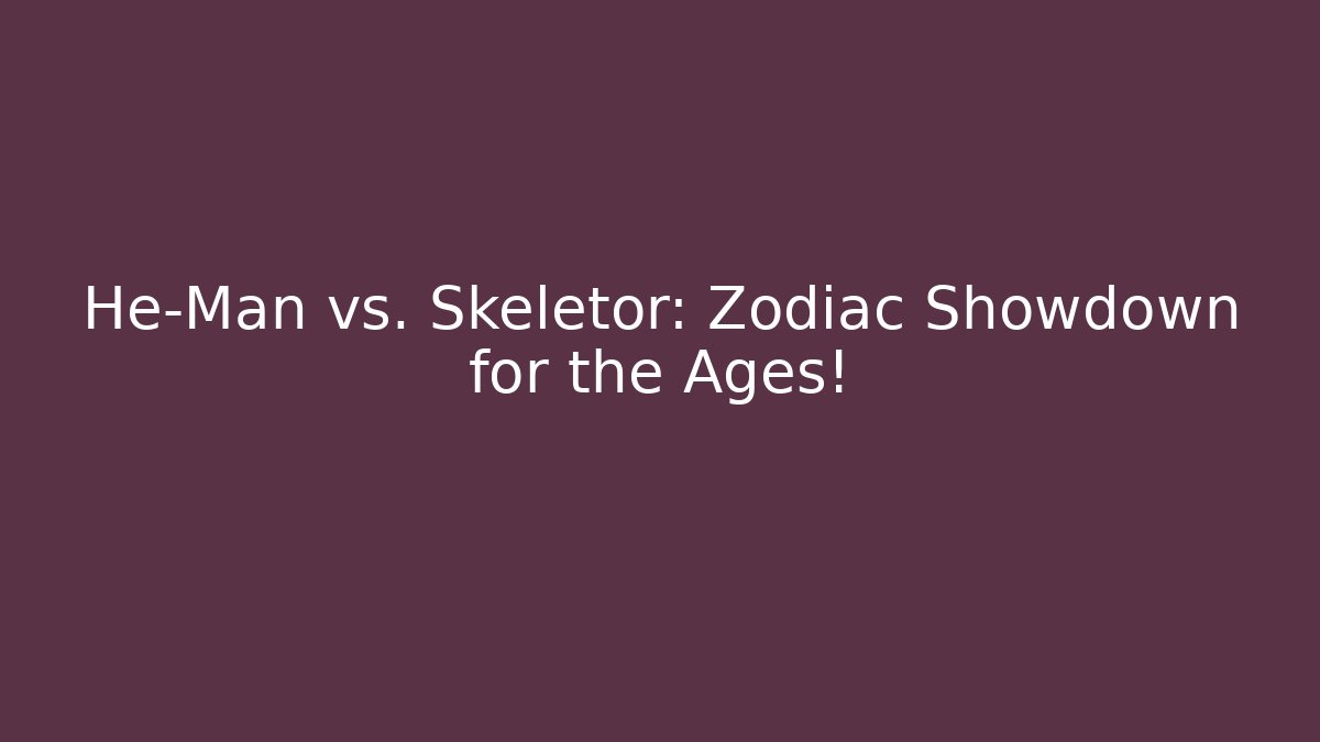He-Man vs. Skeletor: Zodiac Showdown for the Ages!