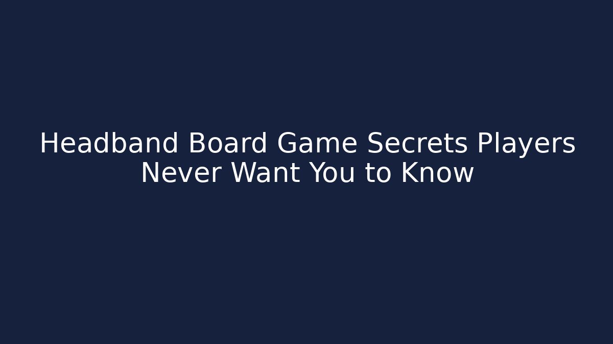 Headband Board Game Secrets Players Never Want You to Know