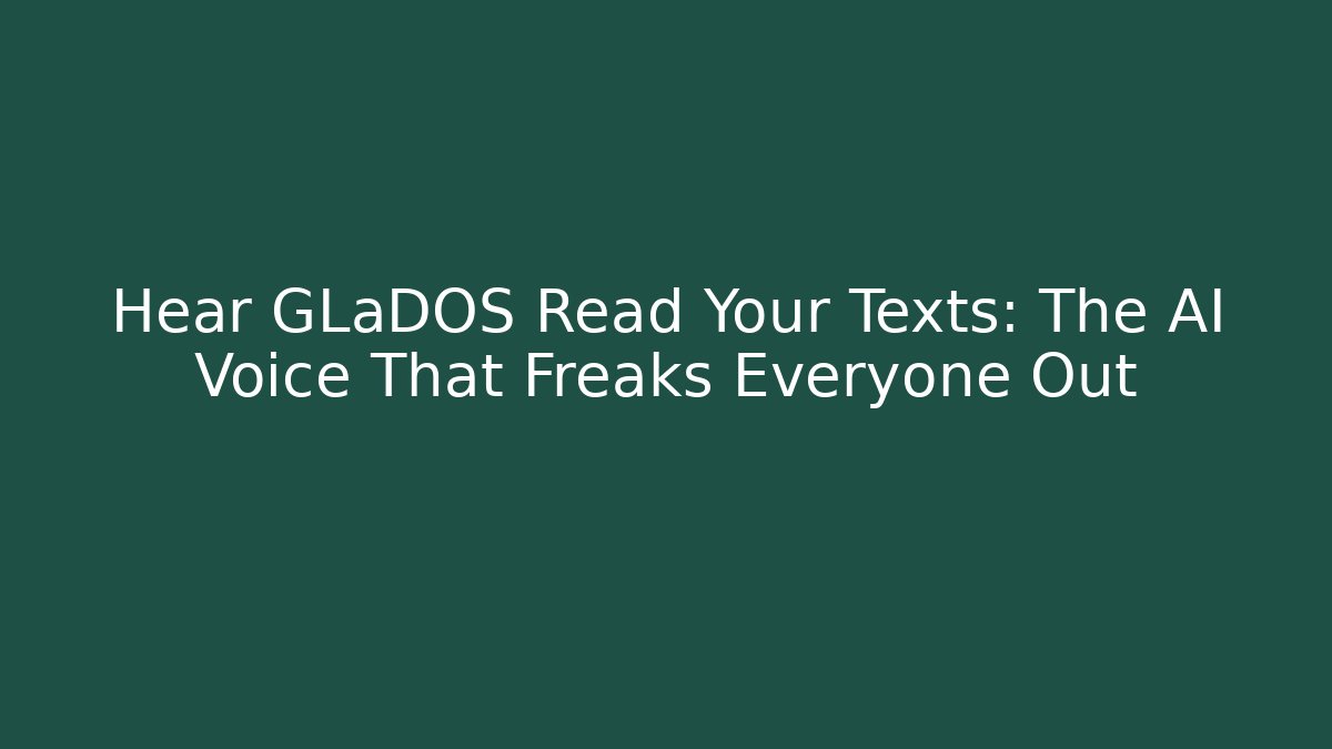 Hear GLaDOS Read Your Texts: The AI Voice That Freaks Everyone Out
