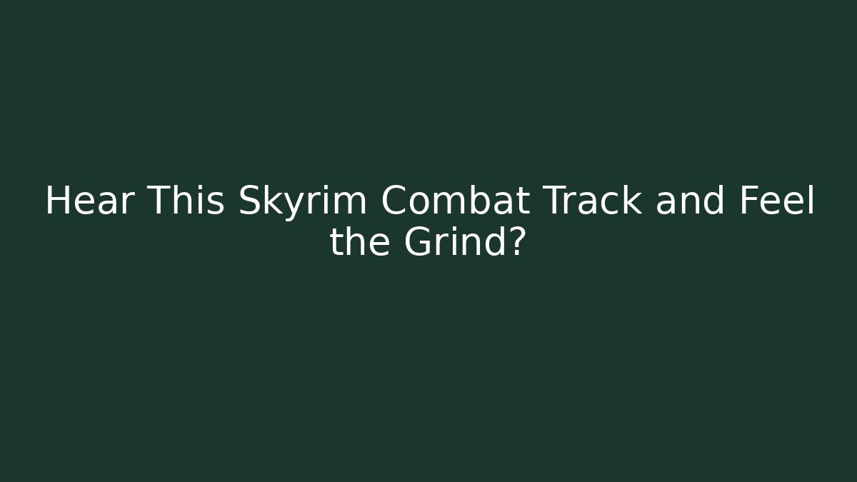 Hear This Skyrim Combat Track and Feel the Grind? - Método de Aprovação