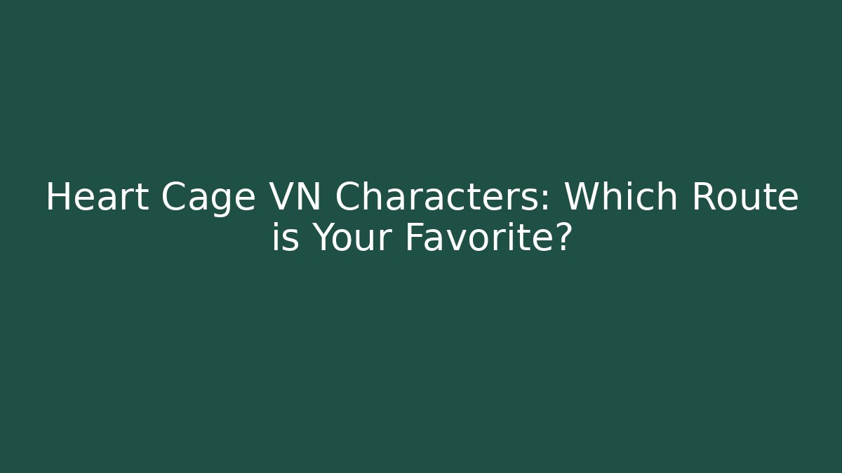 Heart Cage VN Characters: Which Route is Your Favorite?