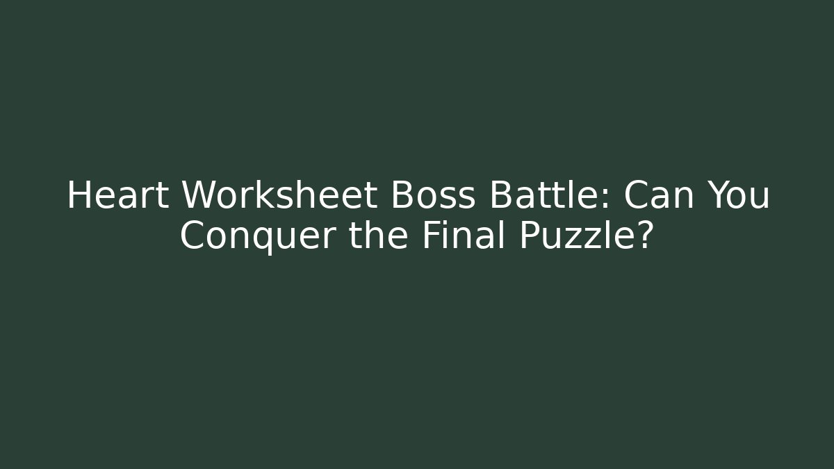 Heart Worksheet Boss Battle: Can You Conquer the Final Puzzle?