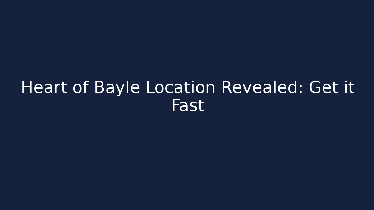 Heart of Bayle Location Revealed: Get it Fast