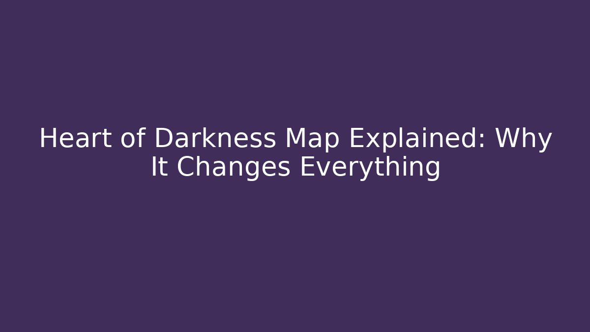 Heart of Darkness Map Explained: Why It Changes Everything - Método de Aprovação