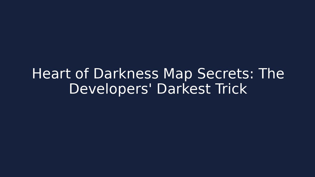 Heart of Darkness Map Secrets: The Developers' Darkest Trick