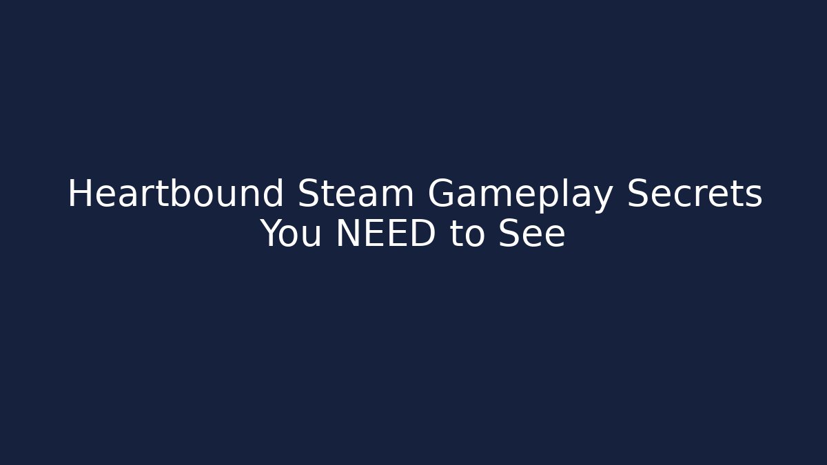 Heartbound Steam Gameplay Secrets You NEED to See