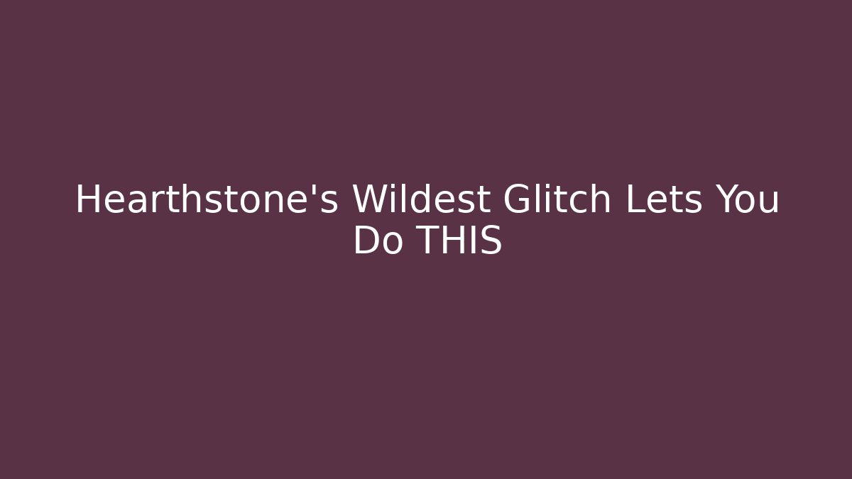 Hearthstone's Wildest Glitch Lets You Do THIS