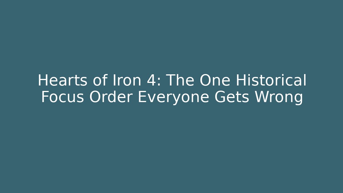 Hearts of Iron 4: The One Historical Focus Order Everyone Gets Wrong