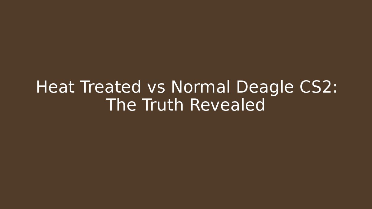 Heat Treated vs Normal Deagle CS2: The Truth Revealed