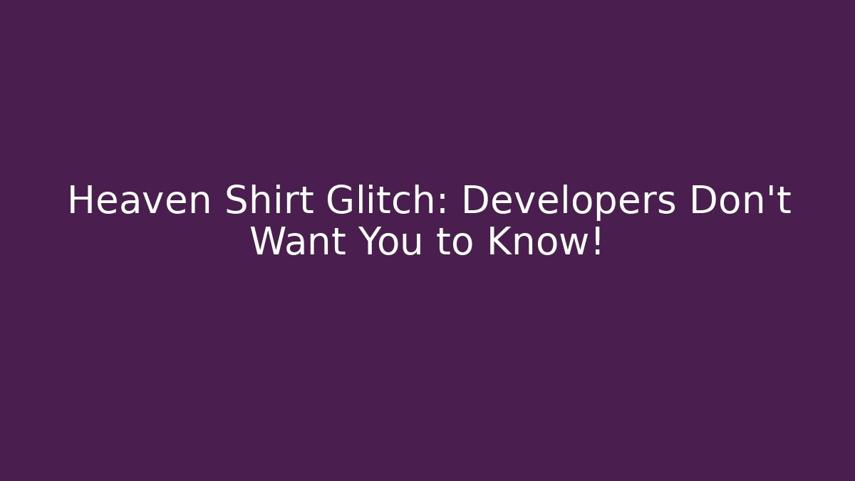 Heaven Shirt Glitch: Developers Don't Want You to Know!