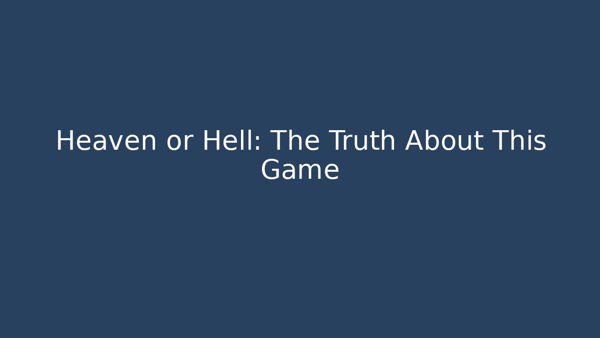 Heaven or Hell: The Truth About This Game