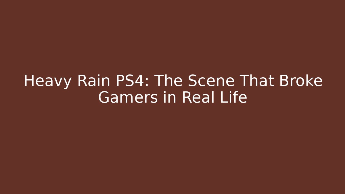 Heavy Rain PS4: The Scene That Broke Gamers in Real Life