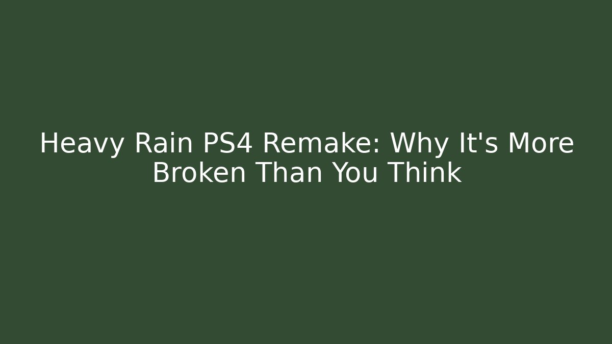 Heavy Rain PS4 Remake: Why It's More Broken Than You Think