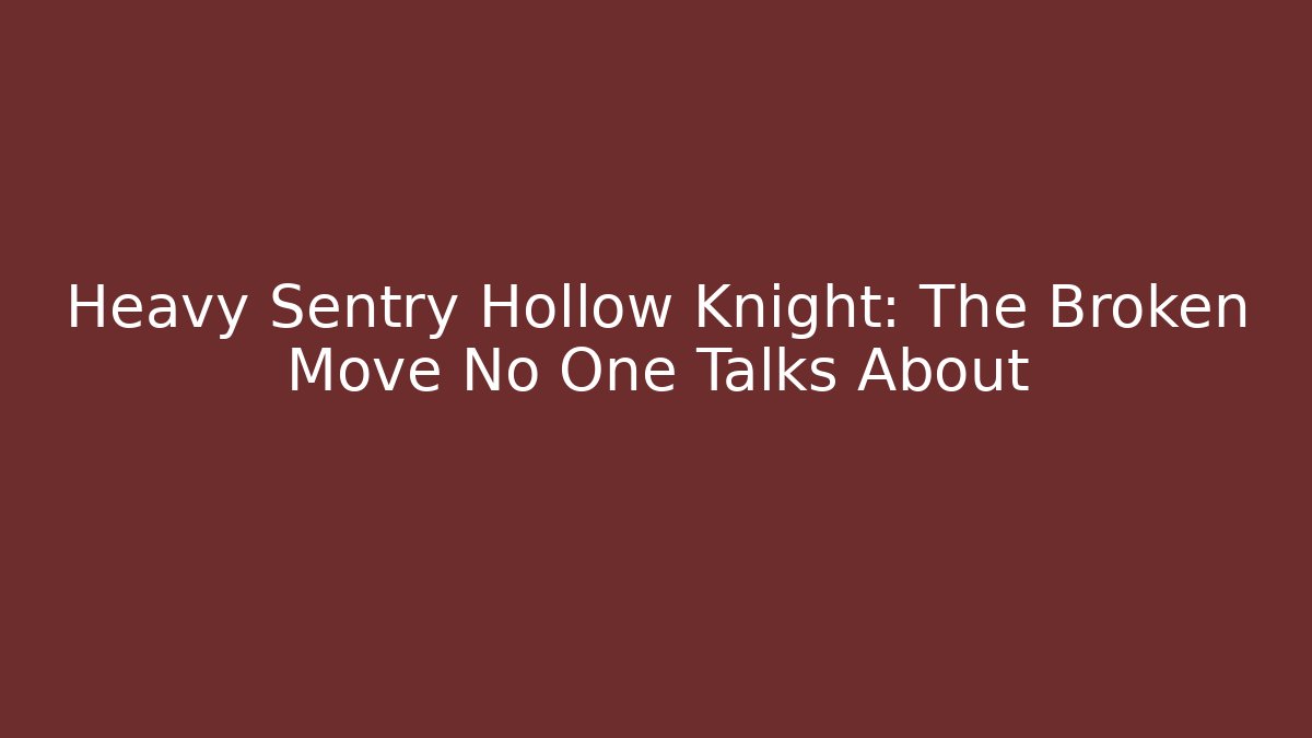 Heavy Sentry Hollow Knight: The Broken Move No One Talks About