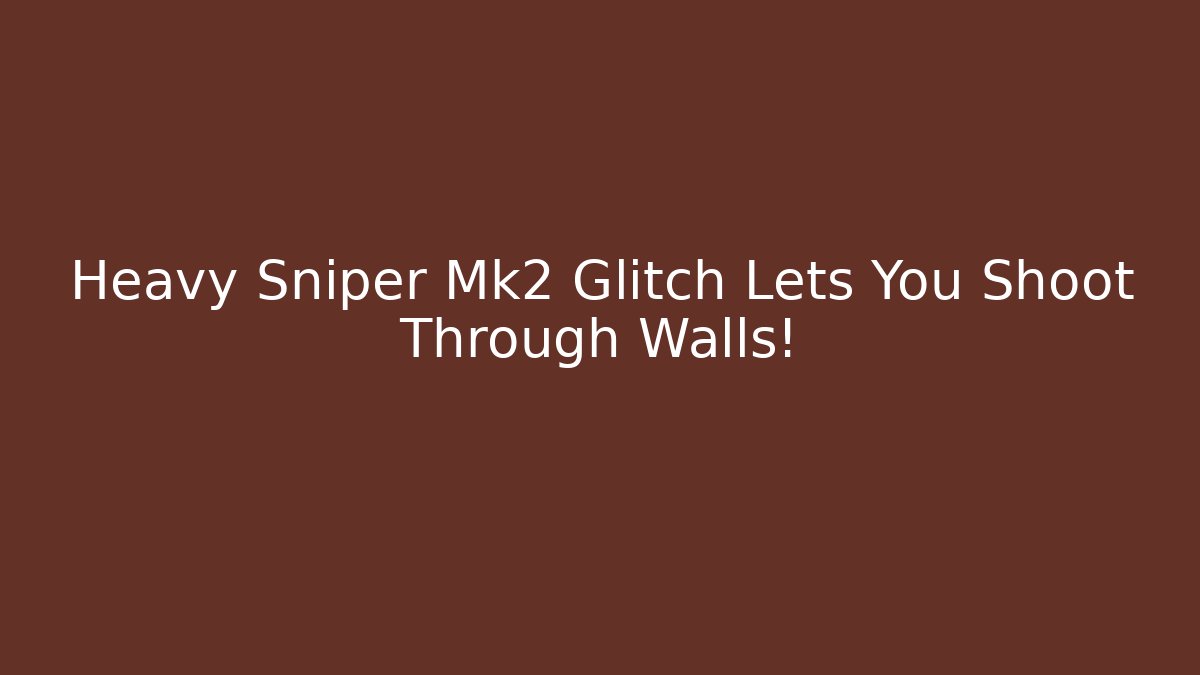 Heavy Sniper Mk2 Glitch Lets You Shoot Through Walls! - Método de Aprovação