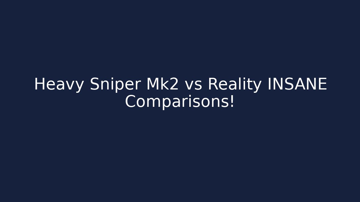 Heavy Sniper Mk2 vs Reality INSANE Comparisons!