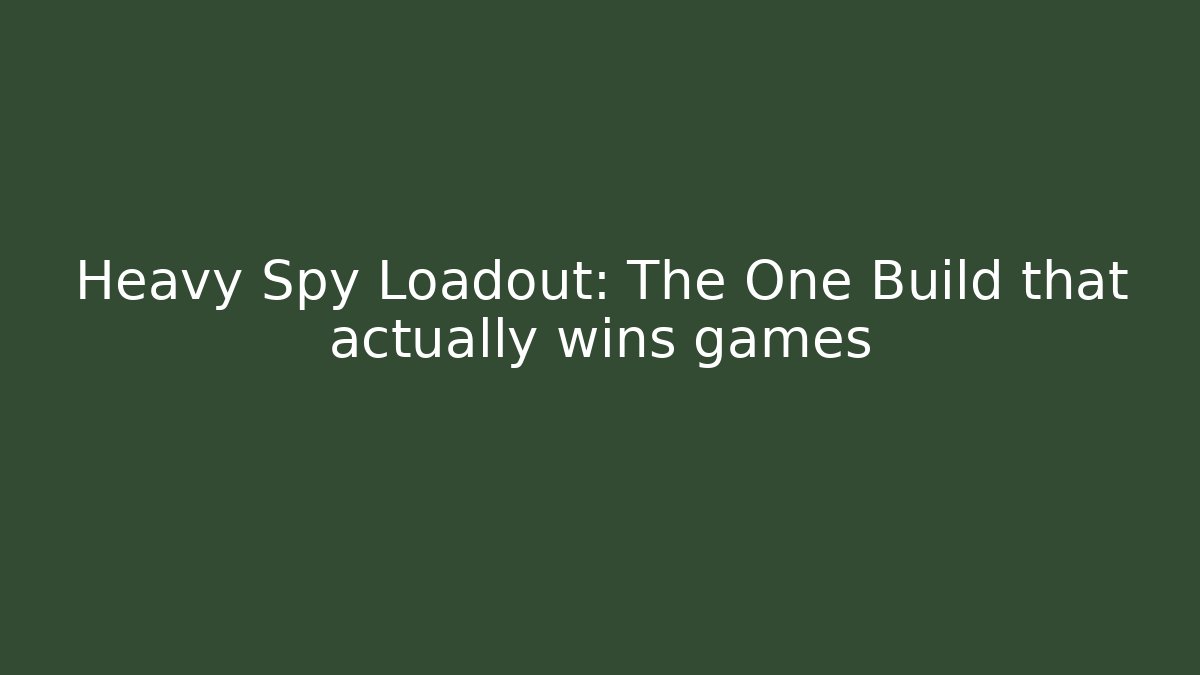 Heavy Spy Loadout: The One Build that actually wins games - Método de Aprovação