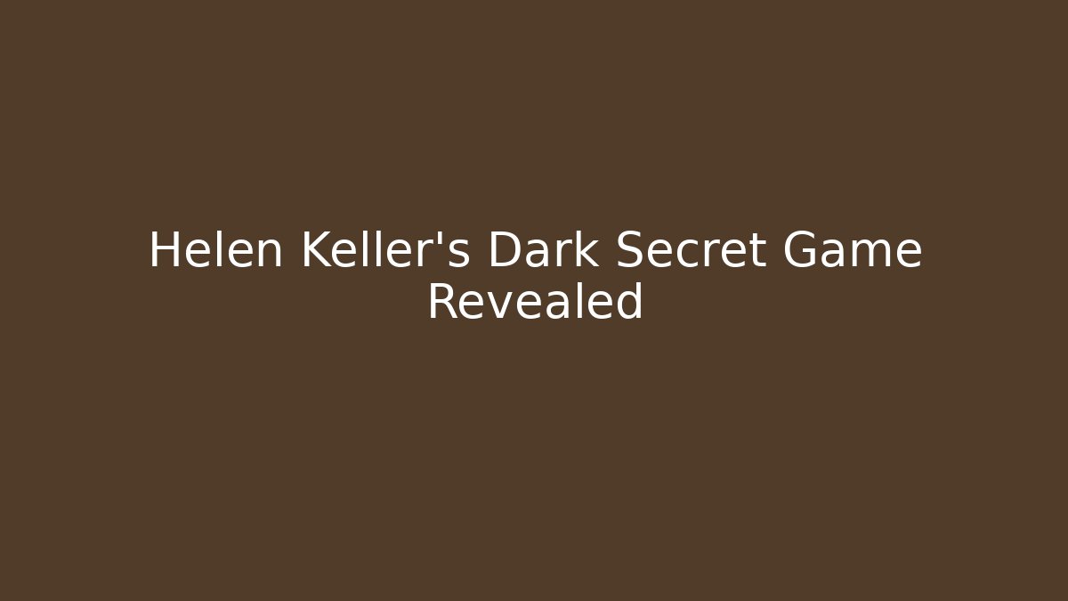 Helen Keller's Dark Secret Game Revealed