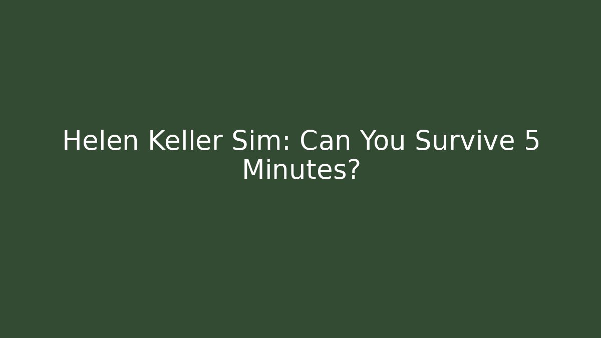 Helen Keller Sim: Can You Survive 5 Minutes?