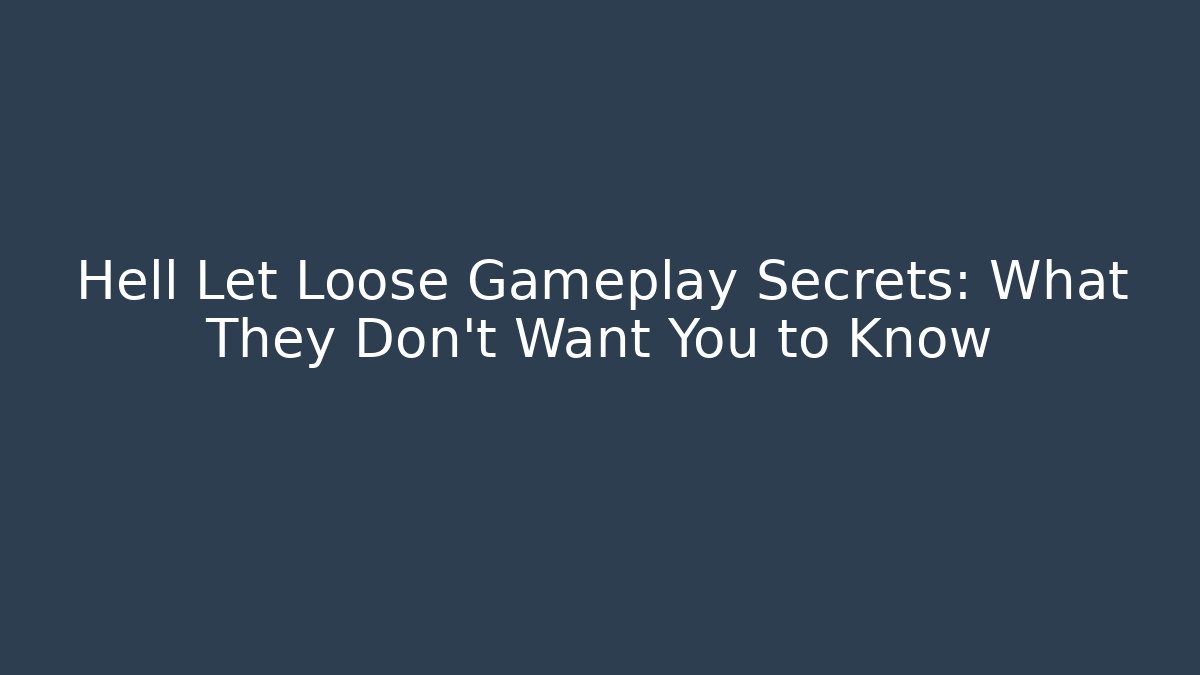 Hell Let Loose Gameplay Secrets: What They Don't Want You to Know