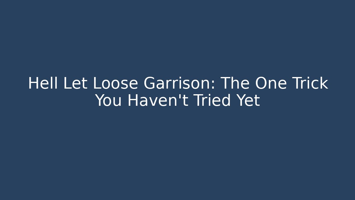 Hell Let Loose Garrison: The One Trick You Haven't Tried Yet