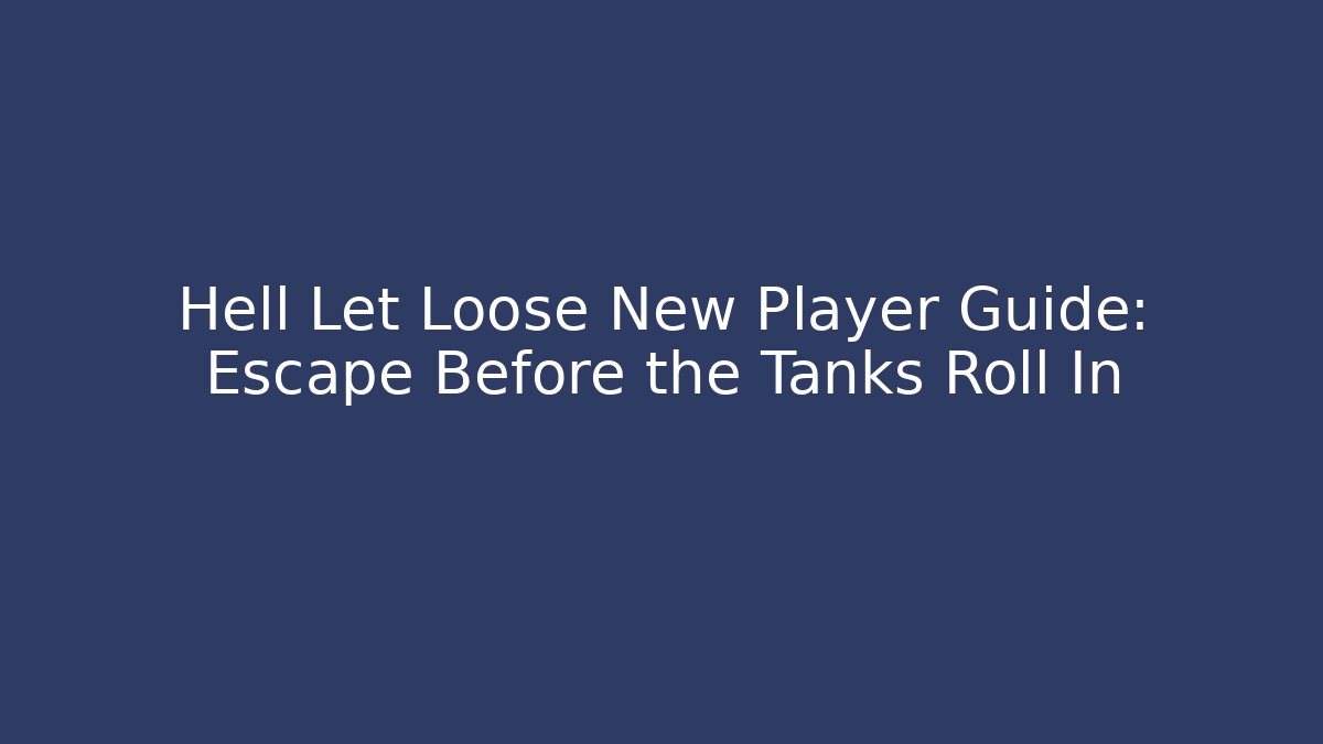 Hell Let Loose New Player Guide: Escape Before the Tanks Roll In