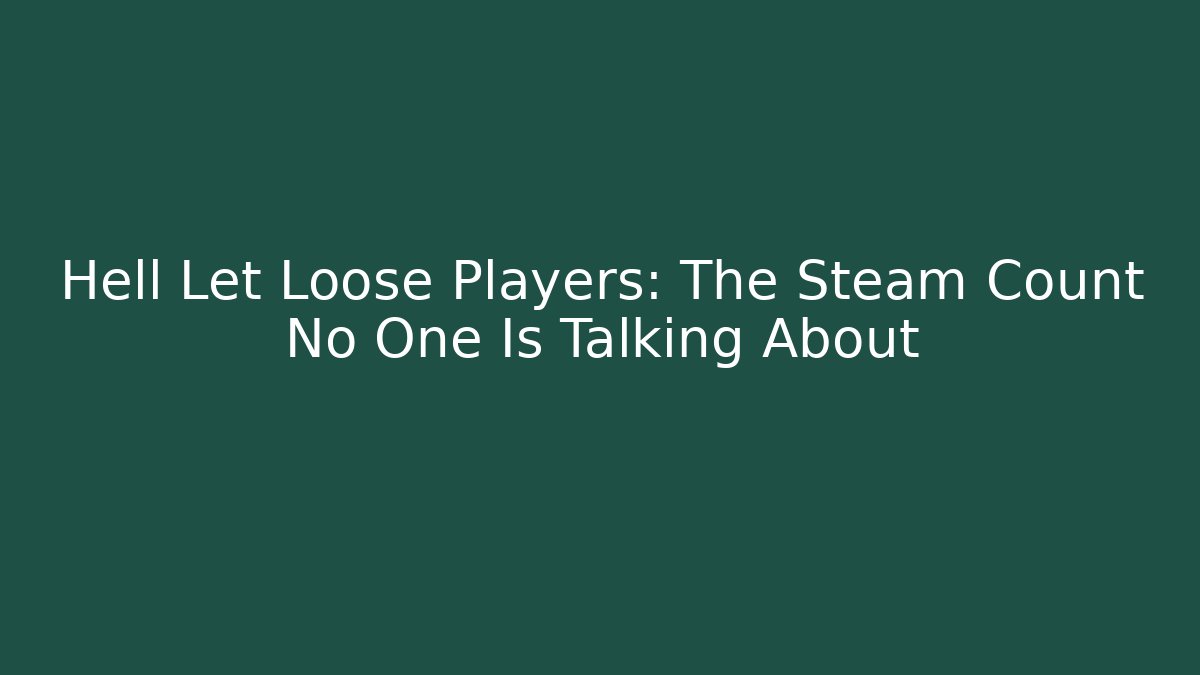 Hell Let Loose Players: The Steam Count No One Is Talking About